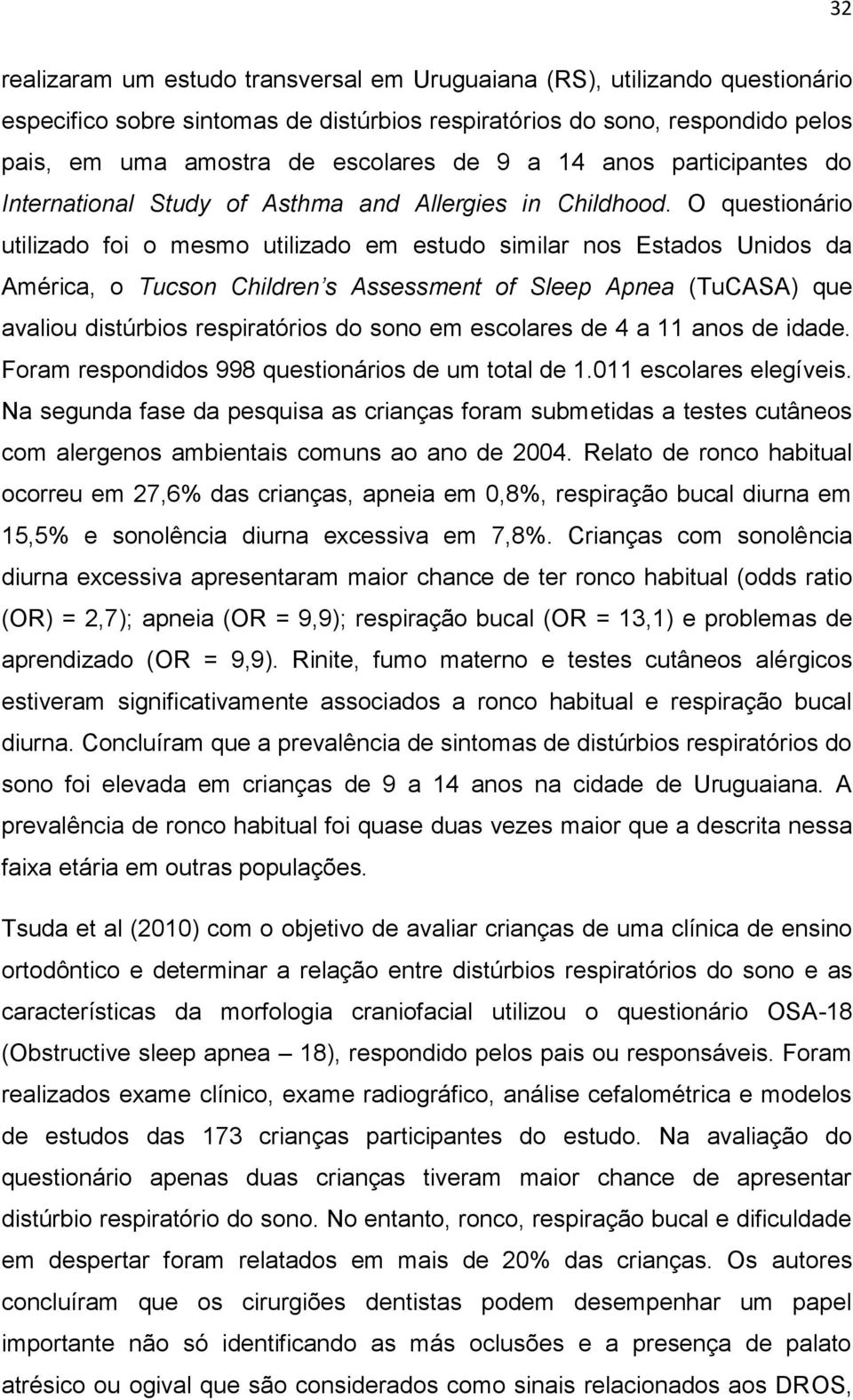 O questionário utilizado foi o mesmo utilizado em estudo similar nos Estados Unidos da América, o Tucson Children s Assessment of Sleep Apnea (TuCASA) que avaliou distúrbios respiratórios do sono em