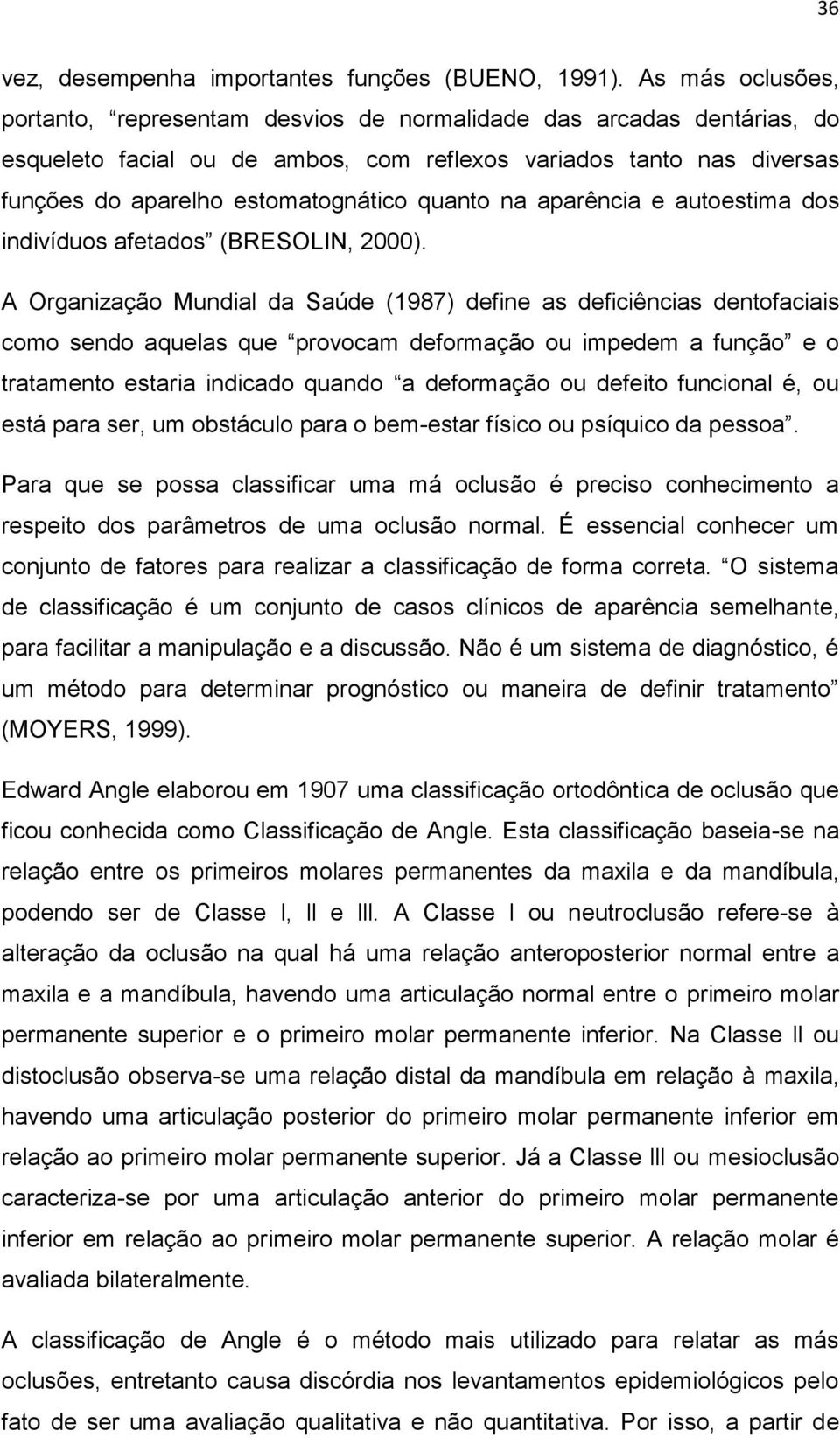 quanto na aparência e autoestima dos indivíduos afetados (BRESOLIN, 2000).