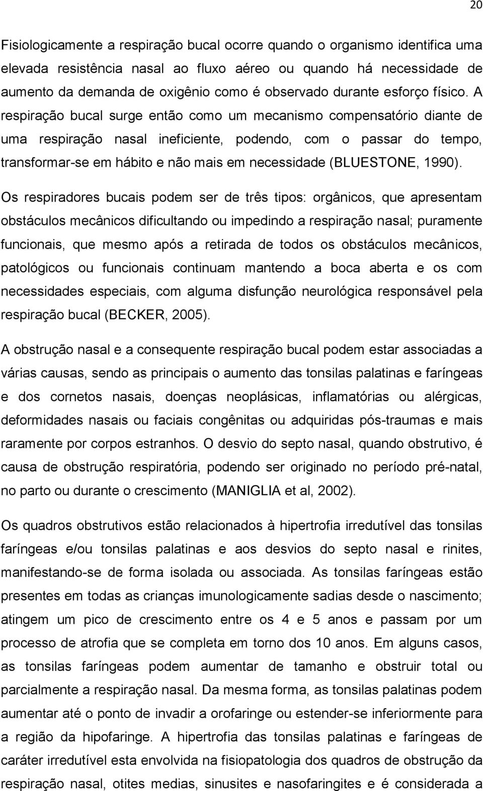 A respiração bucal surge então como um mecanismo compensatório diante de uma respiração nasal ineficiente, podendo, com o passar do tempo, transformar-se em hábito e não mais em necessidade