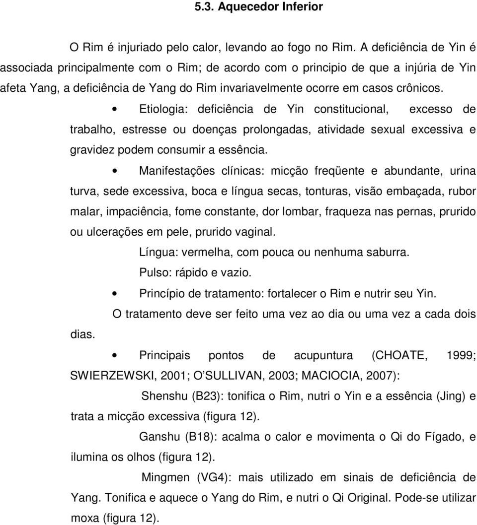 Etiologia: deficiência de Yin constitucional, excesso de trabalho, estresse ou doenças prolongadas, atividade sexual excessiva e gravidez podem consumir a essência.