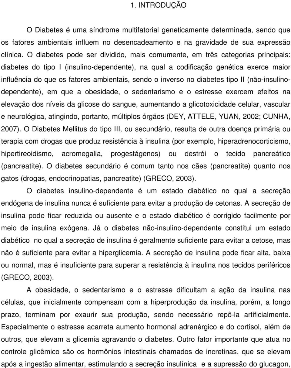 ambientais, sendo o inverso no diabetes tipo II (não-insulinodependente), em que a obesidade, o sedentarismo e o estresse exercem efeitos na elevação dos níveis da glicose do sangue, aumentando a