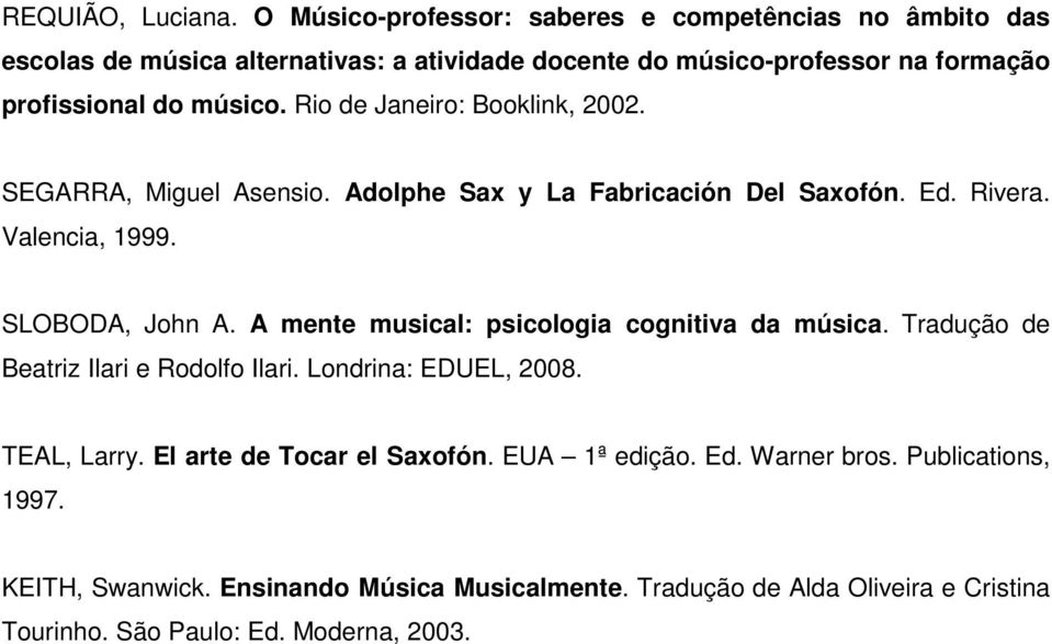 Rio de Janeiro: Booklink, 2002. SEGARRA, Miguel Asensio. Adolphe Sax y La Fabricación Del Saxofón. Ed. Rivera. Valencia, 1999. SLOBODA, John A.