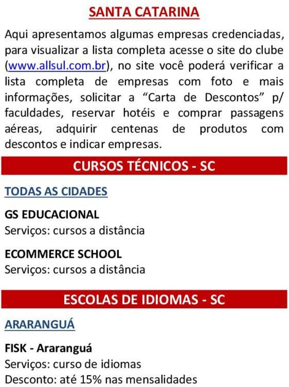 br), no site você poderá verificar a lista completa de empresas com foto e mais informações, solicitar a Carta de Descontos p/ faculdades,