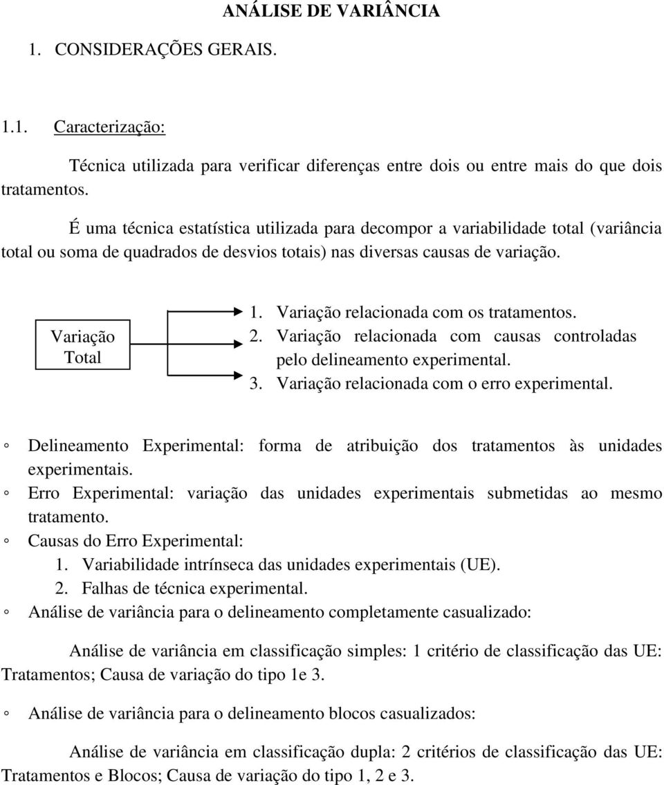 Variação relacionada com os tratamentos. 2. Variação relacionada com causas controladas pelo delineamento experimental. 3. Variação relacionada com o erro experimental.