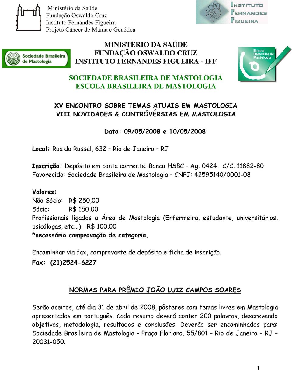 632 Rio de Janeiro RJ Inscrição: Depósito em conta corrente: Banco HSBC Ag: 0424 C/C: 11882-80 Favorecido: Sociedade Brasileira de Mastologia CNPJ: 42595140/0001-08 Valores: Não Sócio: R$ 250,00