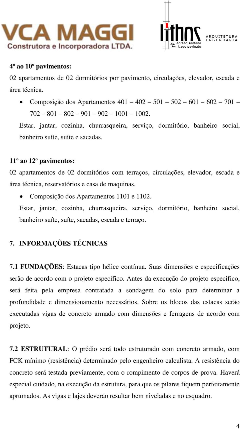 11º ao 12º pavimentos: 02 apartamentos de 02 dormitórios com terraços, circulações, elevador, escada e área técnica, reservatórios e casa de maquinas. Composição dos Apartamentos 1101 e 1102.