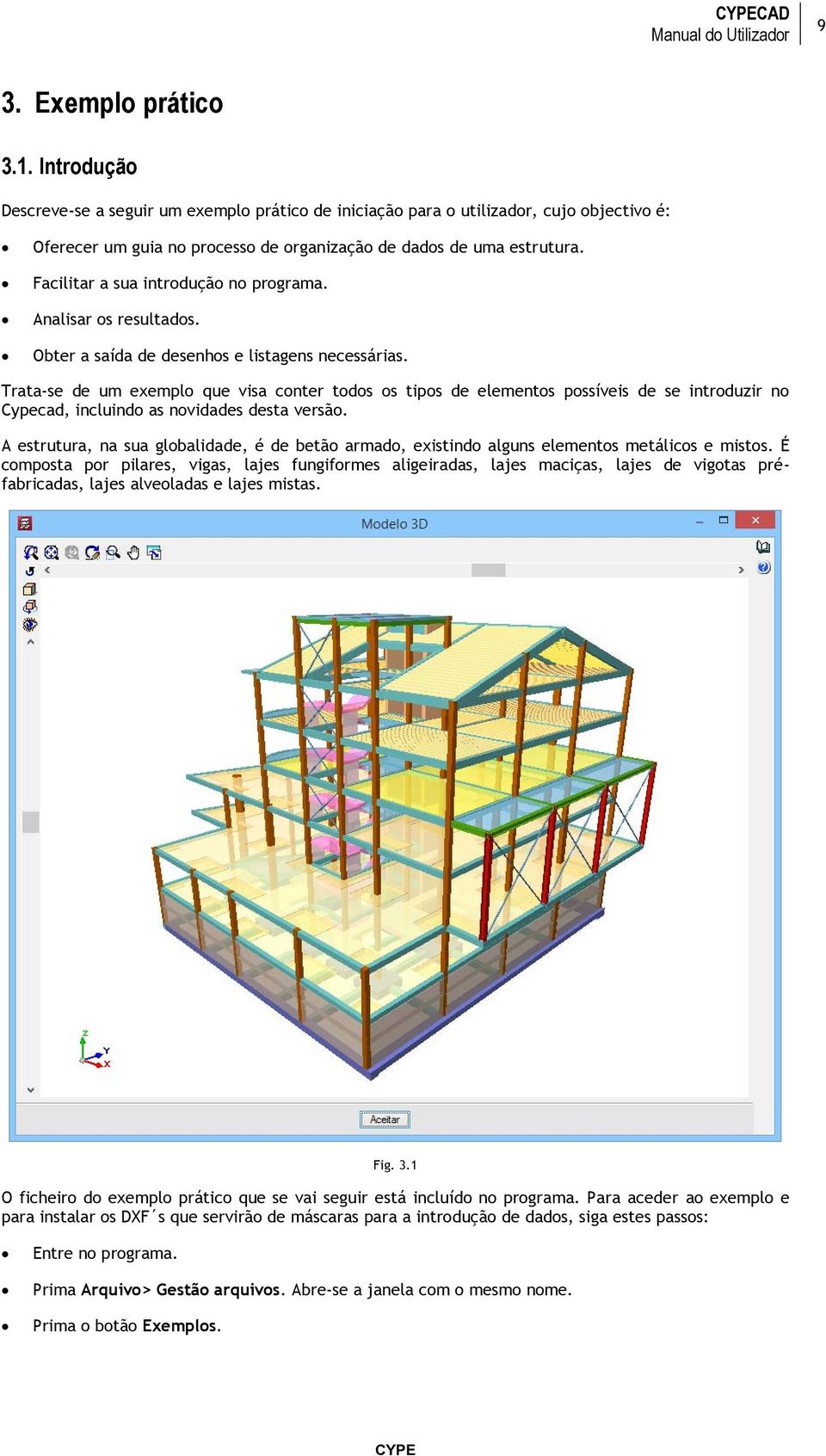 Facilitar a sua introdução no programa. Analisar os resultados. Obter a saída de desenhos e listagens necessárias.