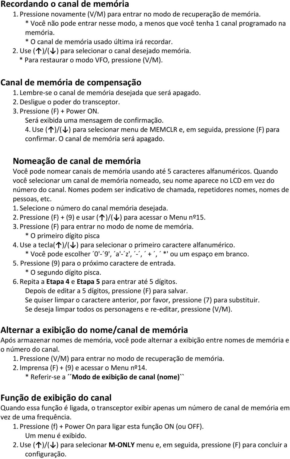 Lembre-se o canal de memória desejada que será apagado. 2. Desligue o poder do transceptor. 3. Pressione (F) + Power ON. Será exibida uma mensagem de confirmação. 4.