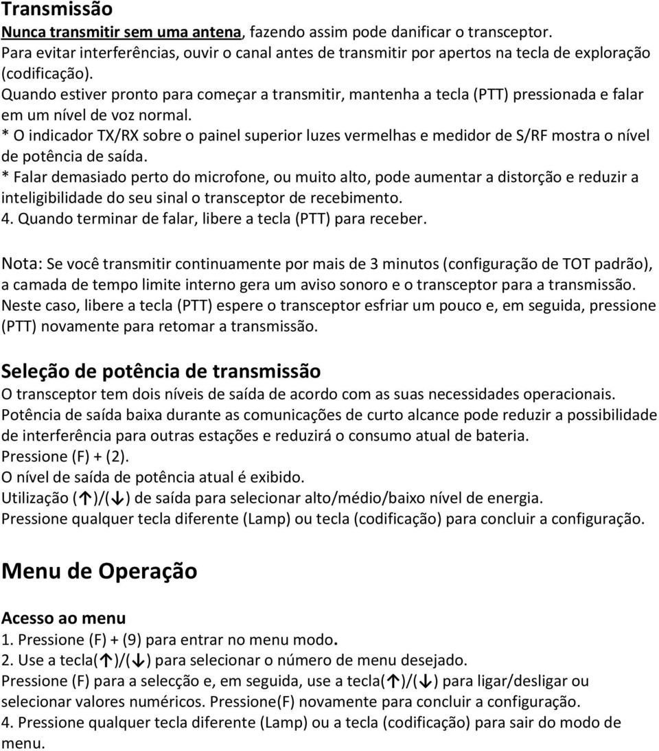 * O indicador TX/RX sobre o painel superior luzes vermelhas e medidor de S/RF mostra o nível de potência de saída.