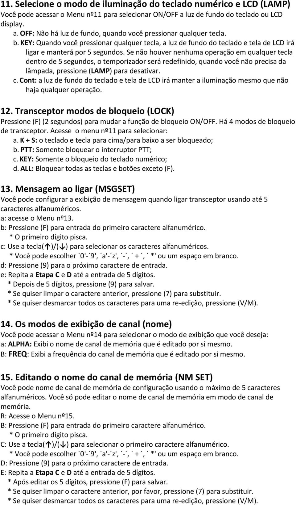 Se não houver nenhuma operação em qualquer tecla dentro de 5 segundos, o temporizador será redefinido, quando você não precisa da lâmpada, pressione (LAMP) para desativar. c.