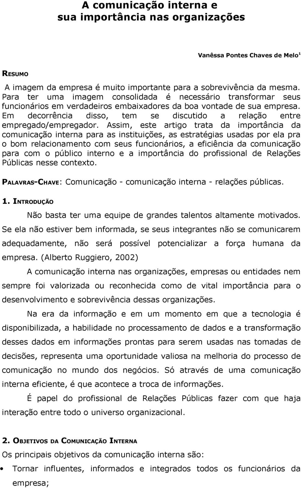 Em decorrência disso, tem se discutido a relação entre empregado/empregador.