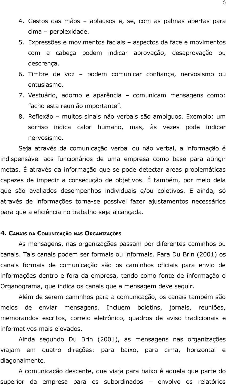 Vestuário, adorno e aparência comunicam mensagens como: acho esta reunião importante. 8. Reflexão muitos sinais não verbais são ambíguos.