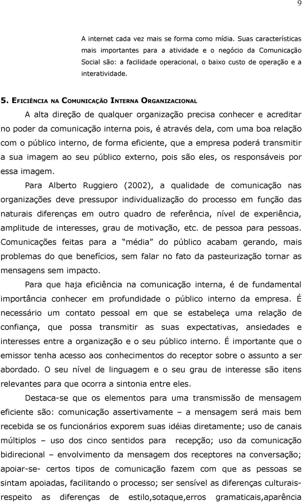 EFICIÊNCIA NA COMUNICAÇÃO INTERNA ORGANIZACIONAL A alta direção de qualquer organização precisa conhecer e acreditar no poder da comunicação interna pois, é através dela, com uma boa relação com o