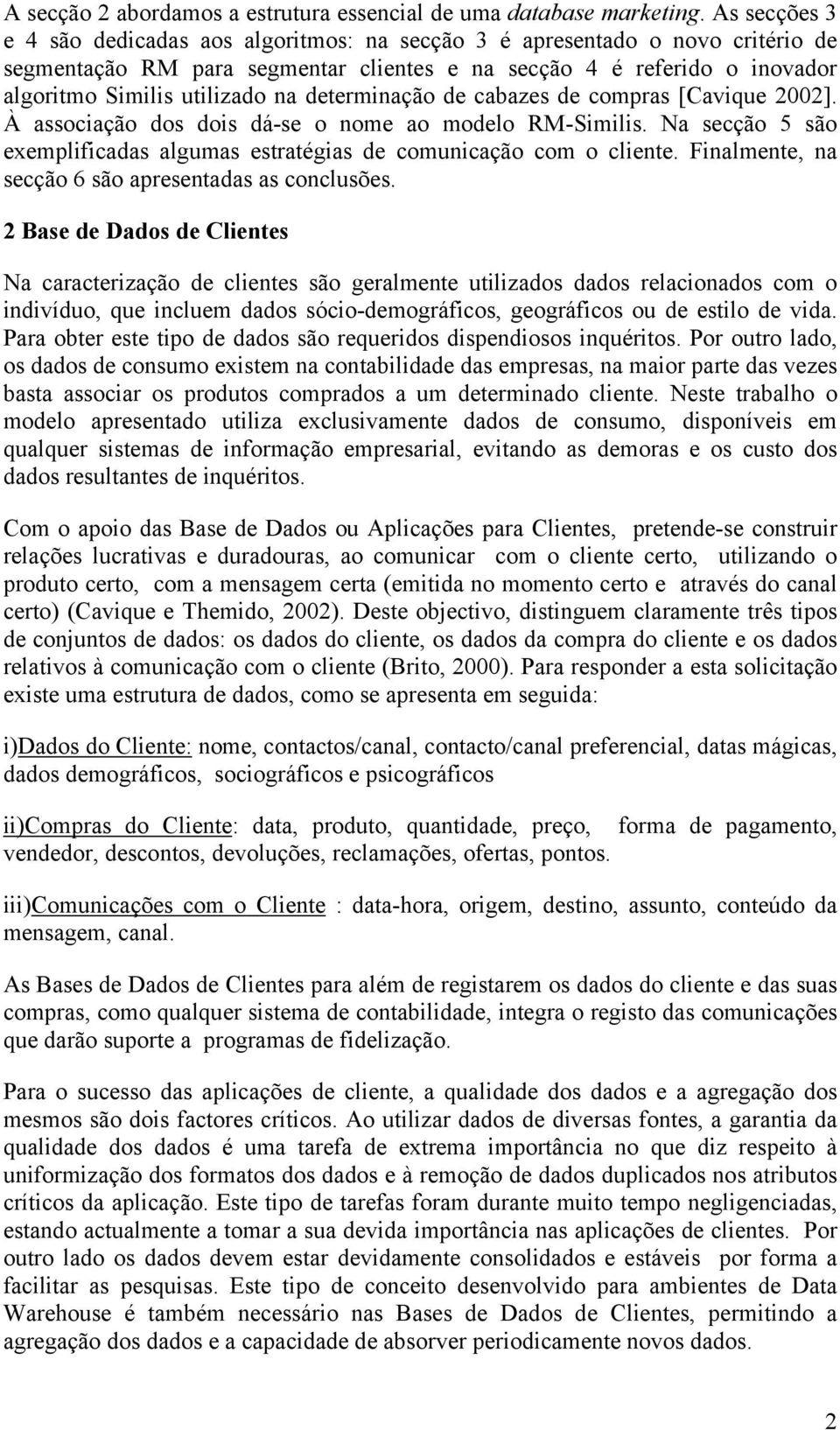 determinação de cabazes de compras [Cavique 2002]. À associação dos dois dá-se o nome ao modelo RM-Similis. Na secção 5 são exemplificadas algumas estratégias de comunicação com o cliente.