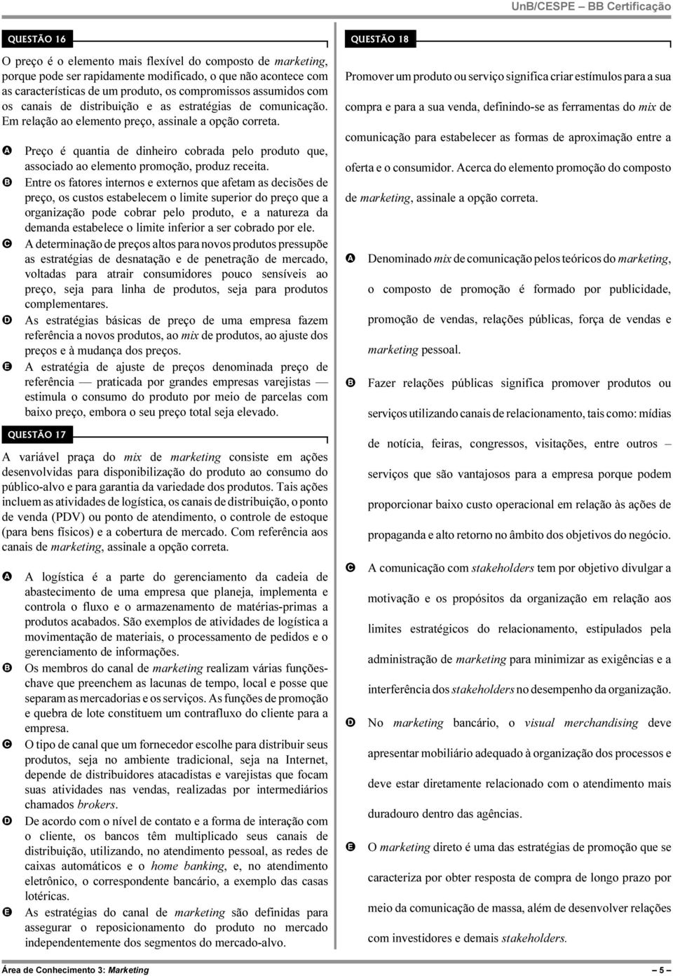 m relação ao elemento preço, assinale a opção Preço é quantia de dinheiro cobrada pelo produto que, associado ao elemento promoção, produz receita.