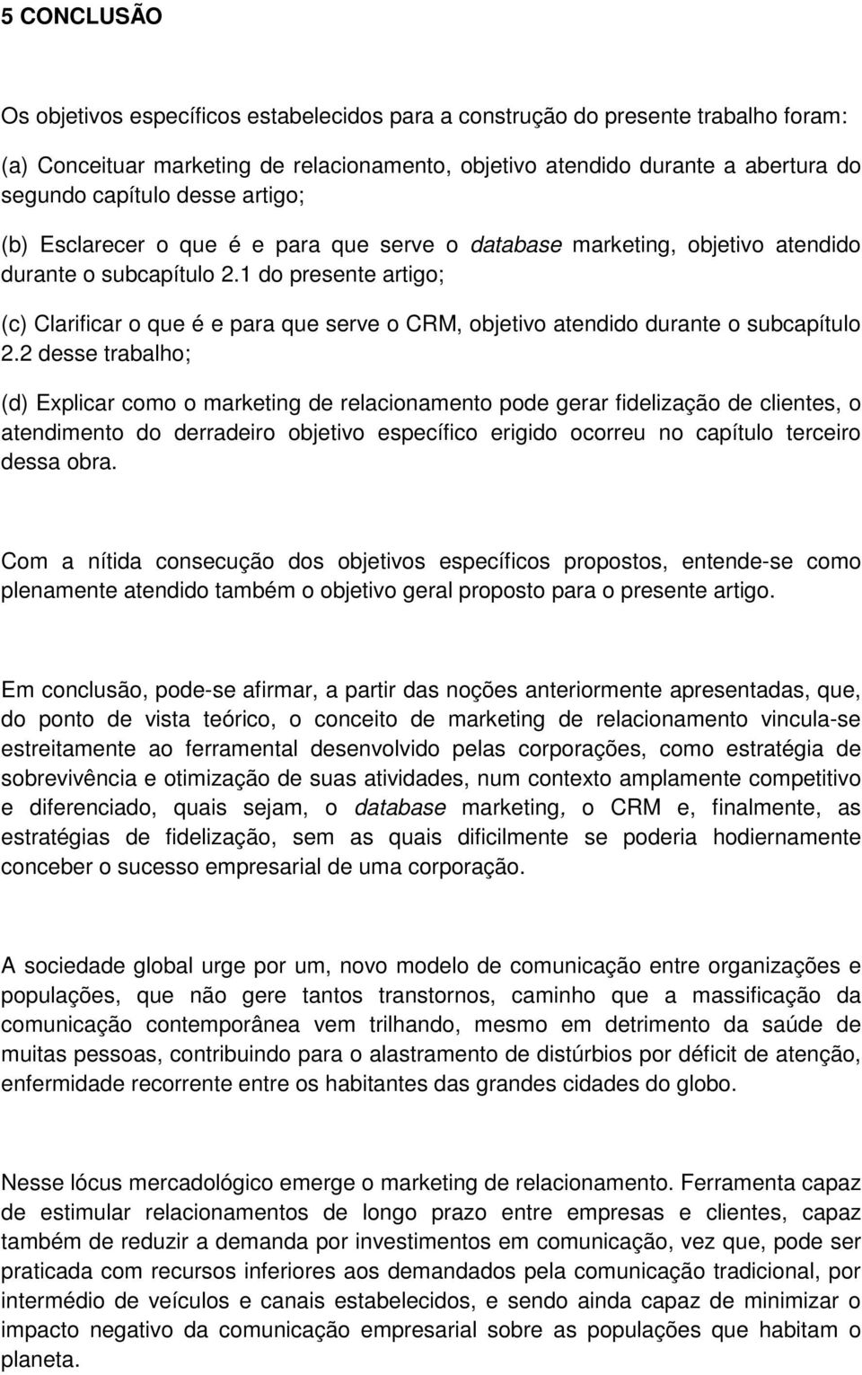 1 do presente artigo; (c) Clarificar o que é e para que serve o CRM, objetivo atendido durante o subcapítulo 2.