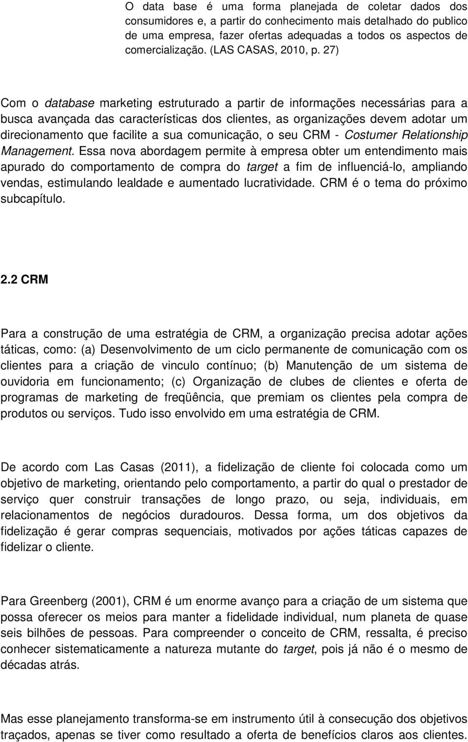 27) Com o database marketing estruturado a partir de informações necessárias para a busca avançada das características dos clientes, as organizações devem adotar um direcionamento que facilite a sua