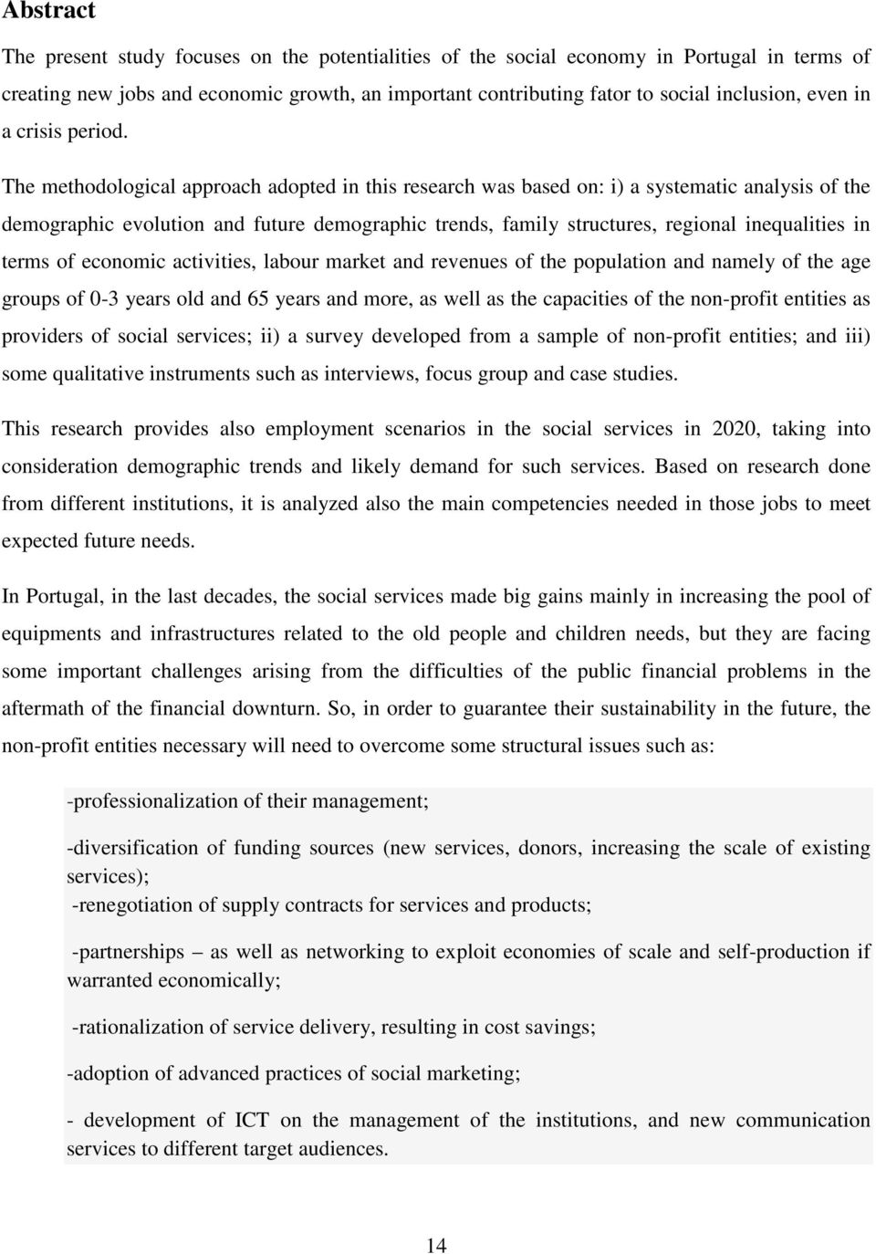 The methodological approach adopted in this research was based on: i) a systematic analysis of the demographic evolution and future demographic trends, family structures, regional inequalities in