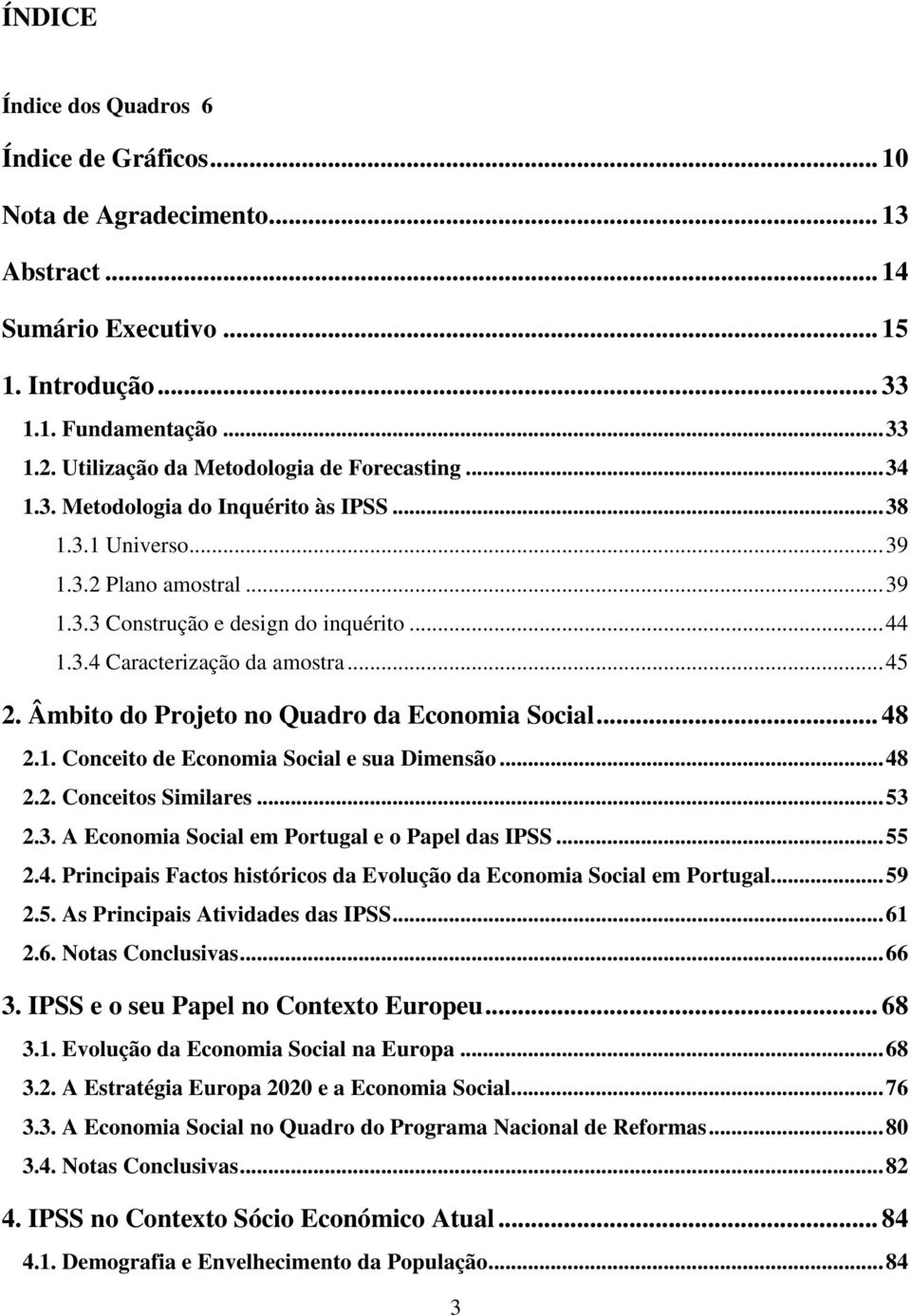 .. 45 2. Âmbito do Projeto no Quadro da Economia Social... 48 2.1. Conceito de Economia Social e sua Dimensão... 48 2.2. Conceitos Similares... 53 2.3. A Economia Social em Portugal e o Papel das IPSS.