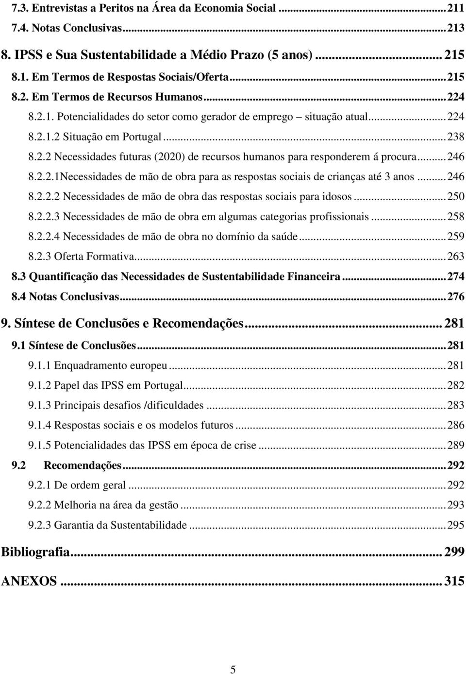 .. 246 8.2.2.1Necessidades de mão de obra para as respostas sociais de crianças até 3 anos... 246 8.2.2.2 Necessidades de mão de obra das respostas sociais para idosos... 250 8.2.2.3 Necessidades de mão de obra em algumas categorias profissionais.