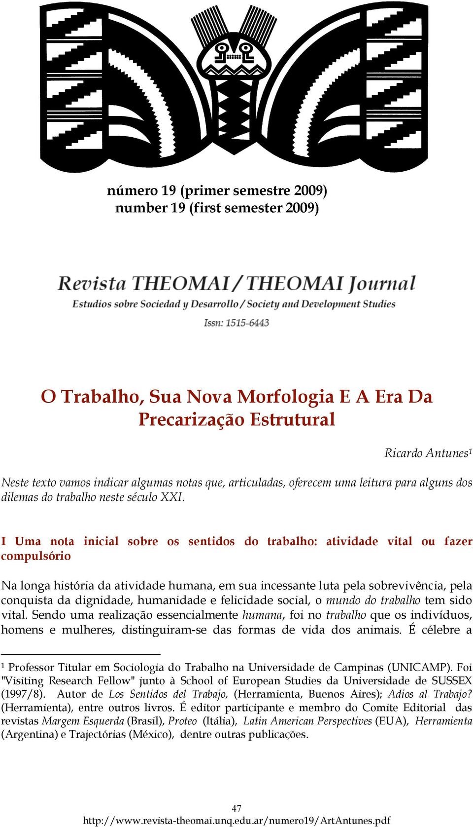 I Uma nota inicial sobre os sentidos do trabalho: atividade vital ou fazer compulsório Na longa história da atividade humana, em sua incessante luta pela sobrevivência, pela conquista da dignidade,