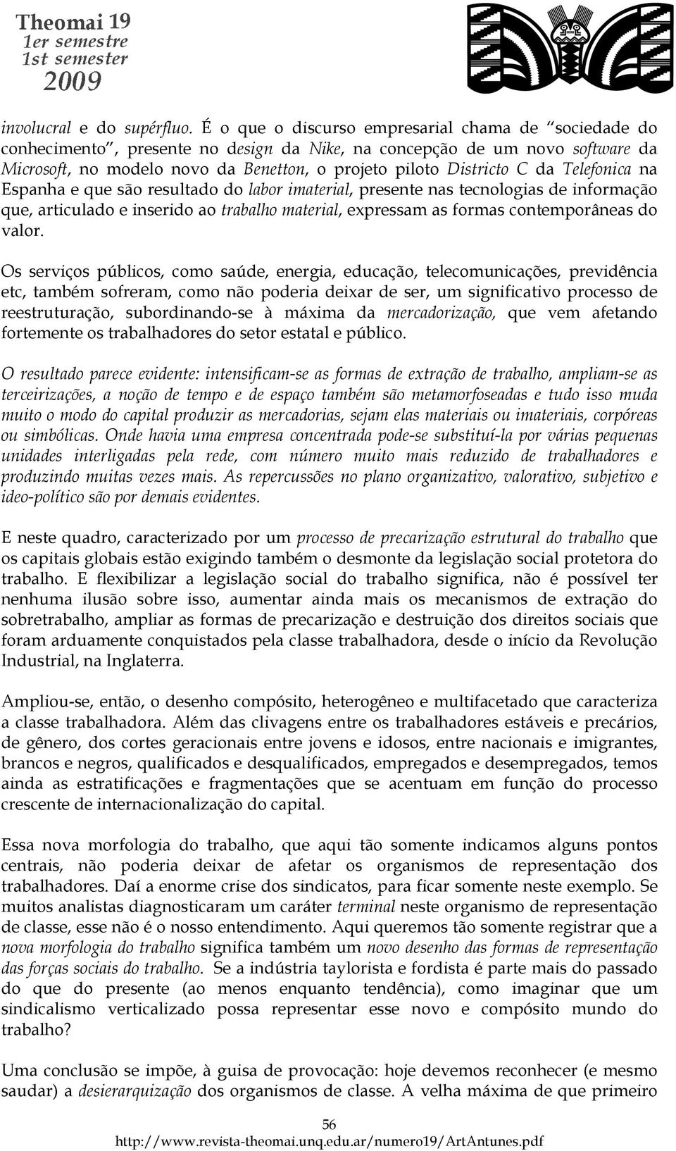 da Telefonica na Espanha e que são resultado do labor imaterial, presente nas tecnologias de informação que, articulado e inserido ao trabalho material, expressam as formas contemporâneas do valor.