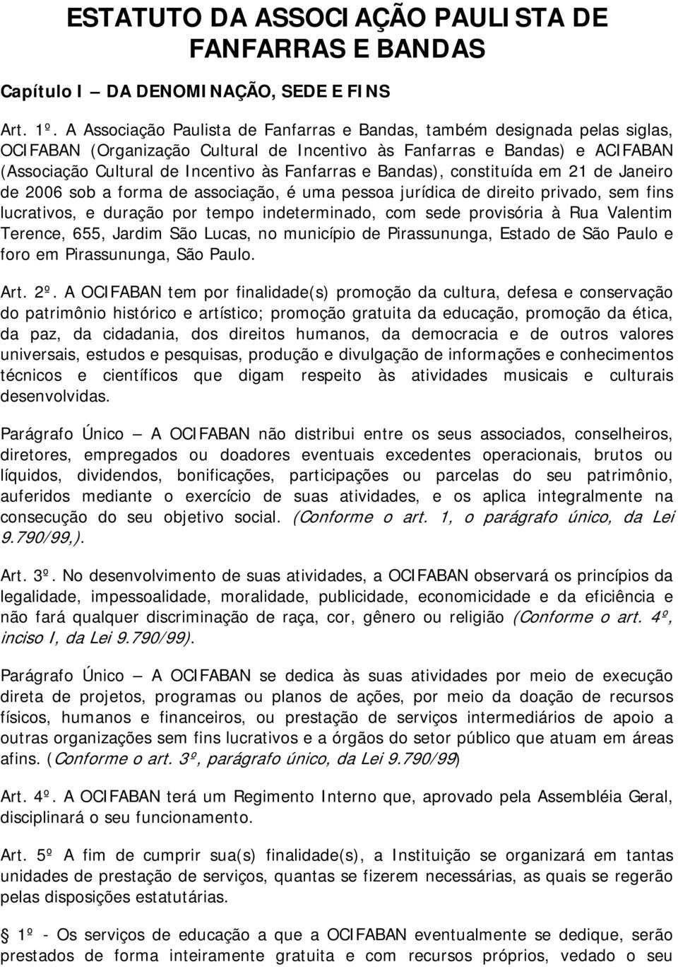 Fanfarras e Bandas), constituída em 21 de Janeiro de 2006 sob a forma de associação, é uma pessoa jurídica de direito privado, sem fins lucrativos, e duração por tempo indeterminado, com sede