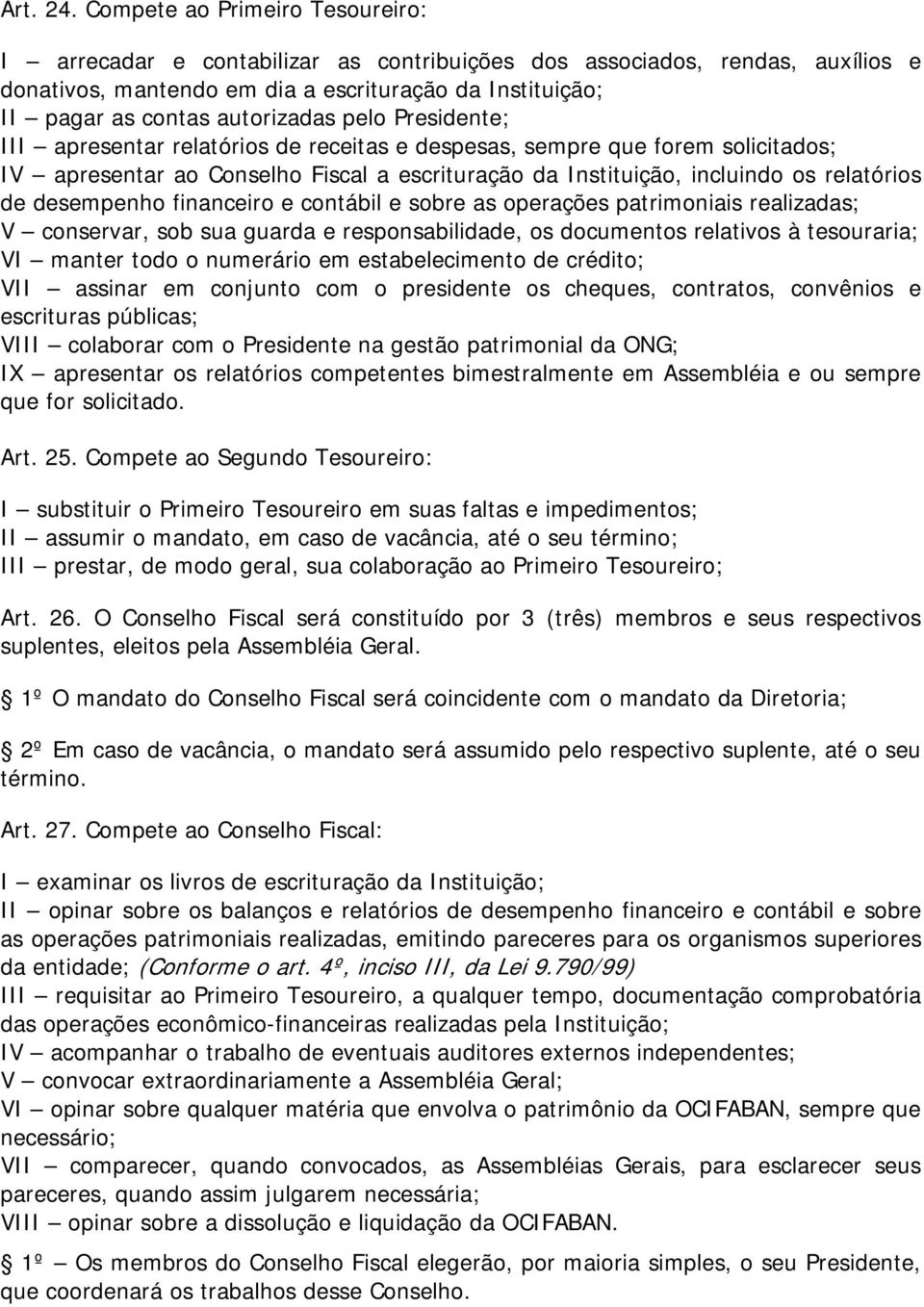 pelo Presidente; III apresentar relatórios de receitas e despesas, sempre que forem solicitados; IV apresentar ao Conselho Fiscal a escrituração da Instituição, incluindo os relatórios de desempenho