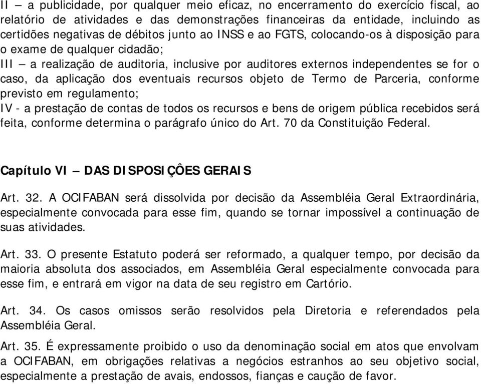 eventuais recursos objeto de Termo de Parceria, conforme previsto em regulamento; IV - a prestação de contas de todos os recursos e bens de origem pública recebidos será feita, conforme determina o