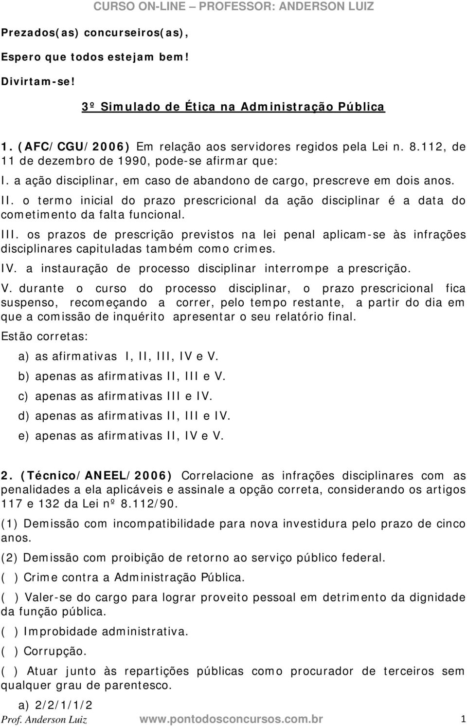 o termo inicial do prazo prescricional da ação disciplinar é a data do cometimento da falta funcional. III.