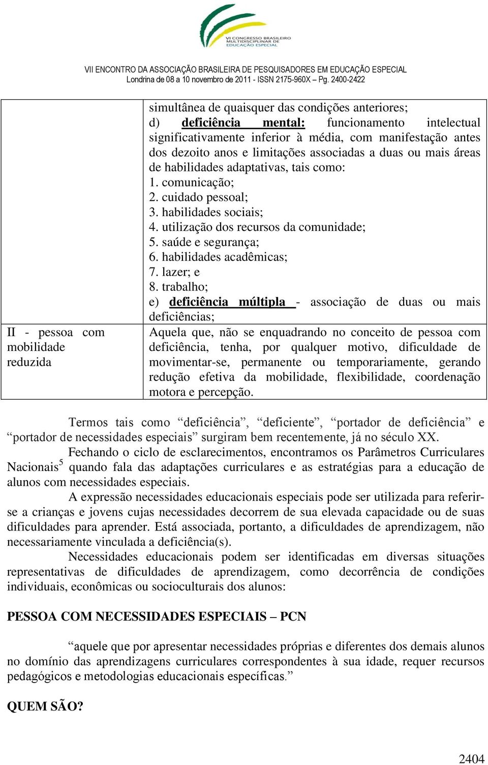 utilização dos recursos da comunidade; 5. saúde e segurança; 6. habilidades acadêmicas; 7. lazer; e 8.