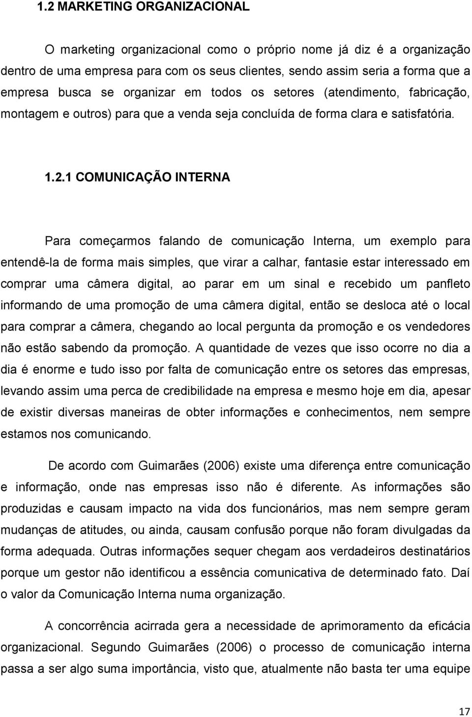 1 COMUNICAÇÃO INTERNA Para começarmos falando de comunicação Interna, um exemplo para entendê-la de forma mais simples, que virar a calhar, fantasie estar interessado em comprar uma câmera digital,