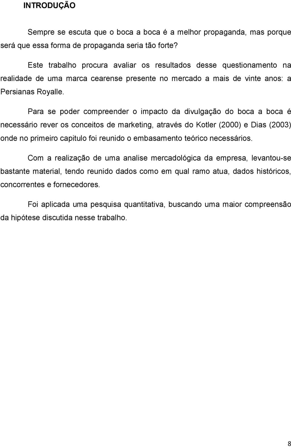 Para se poder compreender o impacto da divulgação do boca a boca é necessário rever os conceitos de marketing, através do Kotler (2000) e Dias (2003) onde no primeiro capitulo foi reunido o