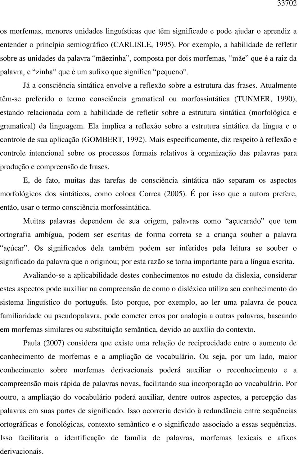 Já a consciência sintática envolve a reflexão sobre a estrutura das frases.