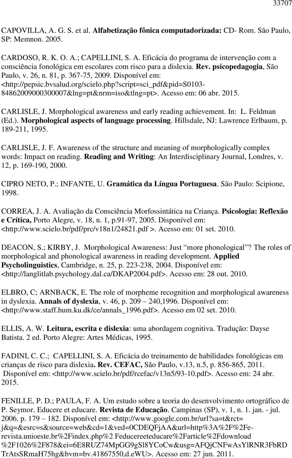 Acesso em: 06 abr. 2015. CARLISLE, J. Morphological awareness and early reading achievement. In: L. Feldman (Ed.). Morphological aspects of language processing. Hillsdale, NJ: Lawrence Erlbaum, p.