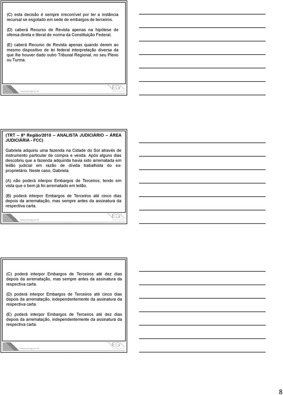 (E) caberá Recurso de Revista apenas quando derem ao mesmo dispositivo de lei federal interpretação diversa da que lhe houver dado outro Tribunal Regional, no seu Pleno ou Turma.