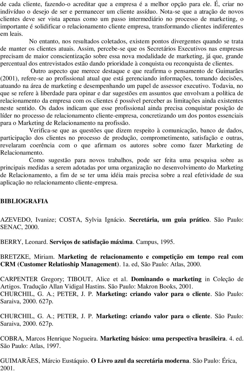 indiferentes em leais. No entanto, nos resultados coletados, existem pontos divergentes quando se trata de manter os clientes atuais.