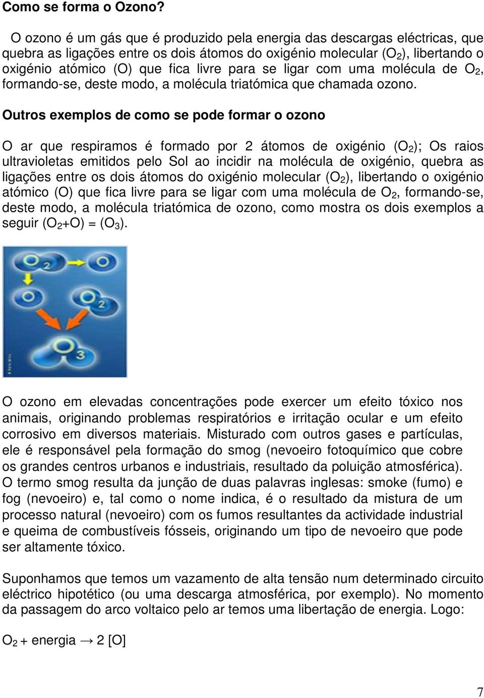 se ligar com uma molécula de O 2, formando-se, deste modo, a molécula triatómica que chamada ozono.