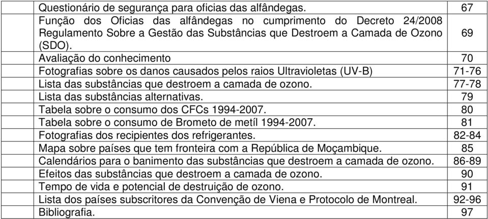 Avaliação do conhecimento 70 Fotografias sobre os danos causados pelos raios Ultravioletas (UV-B) 71-76 Lista das substâncias que destroem a camada de ozono. 77-78 Lista das substâncias alternativas.