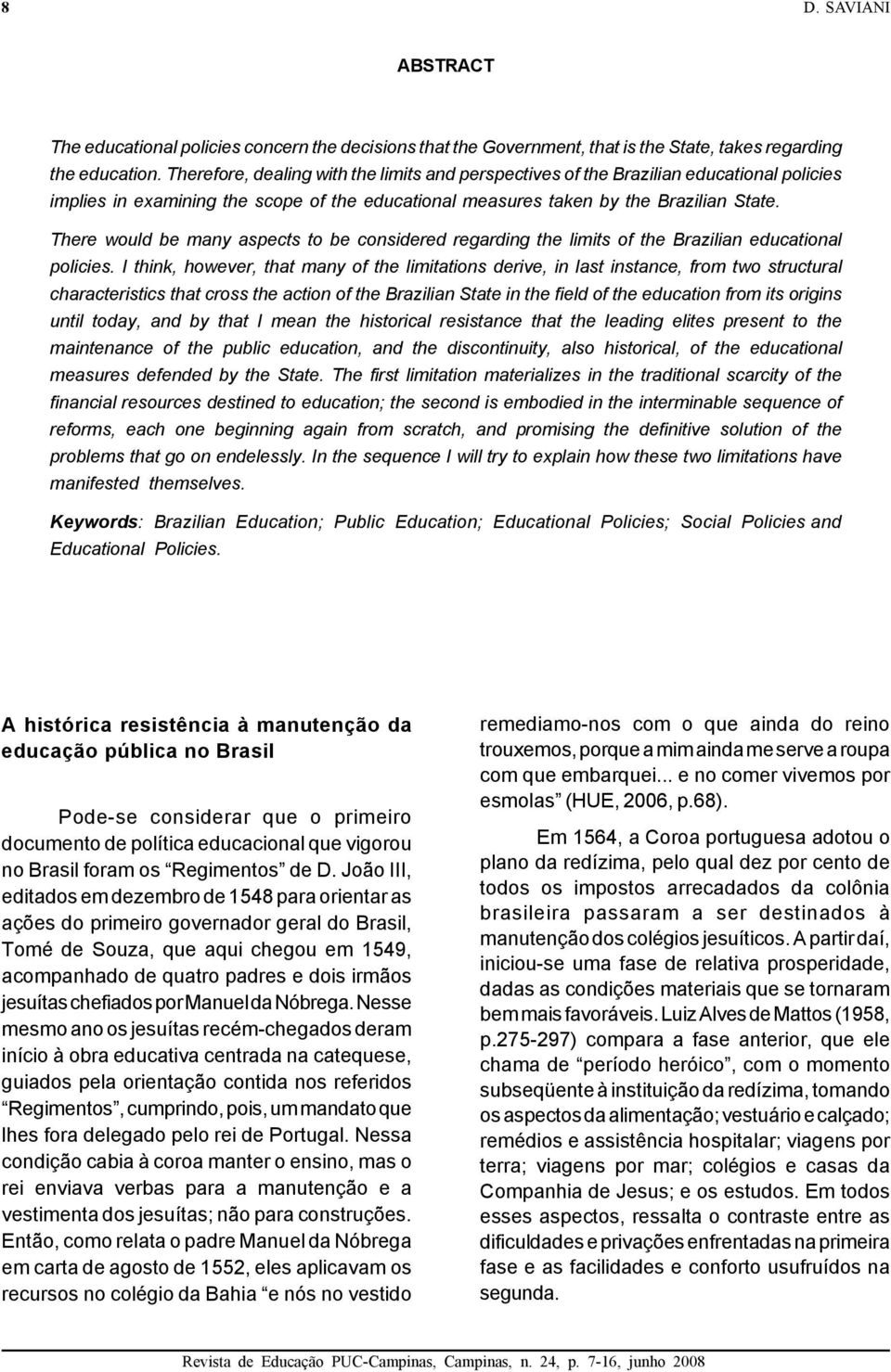 There would be many aspects to be considered regarding the limits of the Brazilian educational policies.