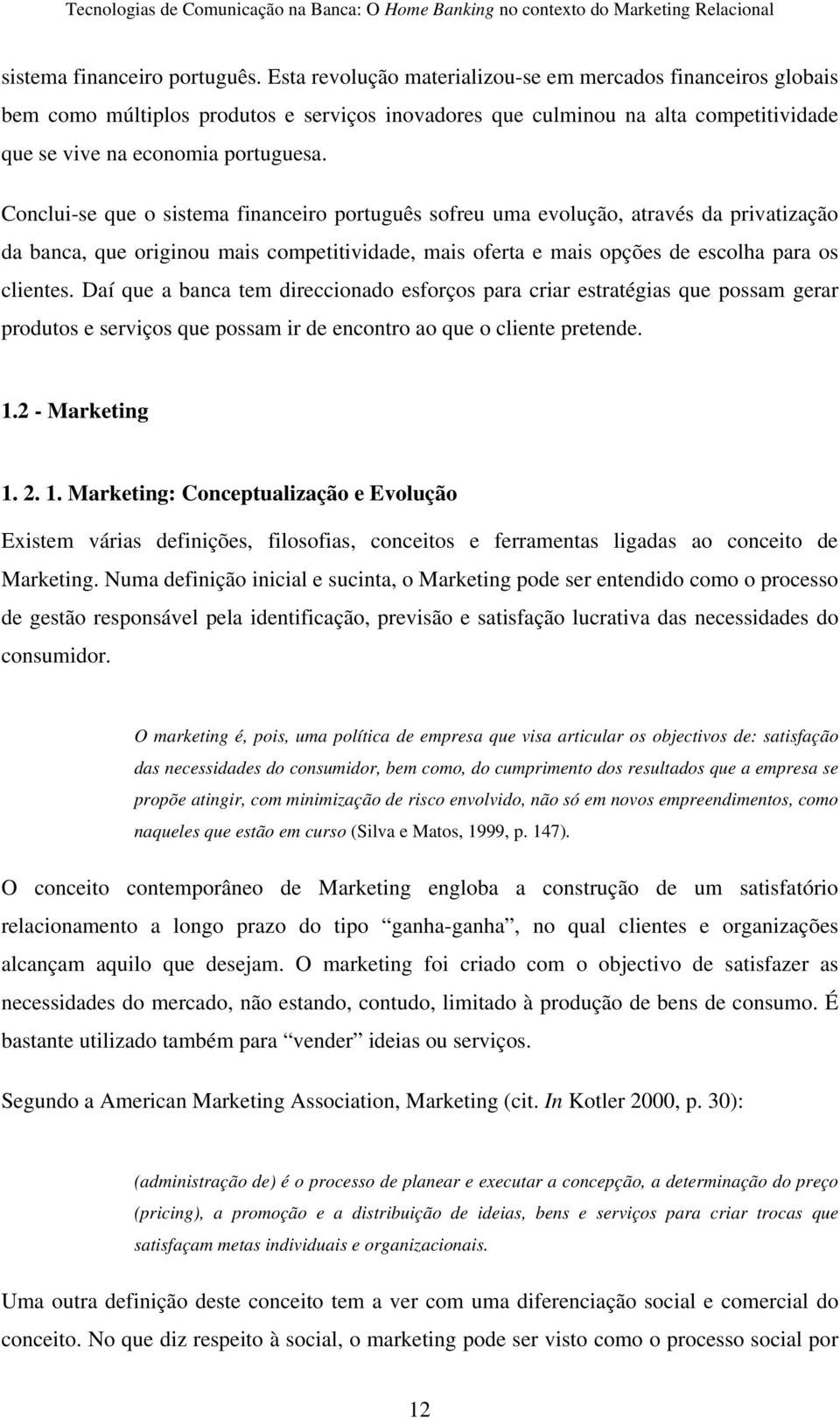 Conclui-se que o sistema financeiro português sofreu uma evolução, através da privatização da banca, que originou mais competitividade, mais oferta e mais opções de escolha para os clientes.