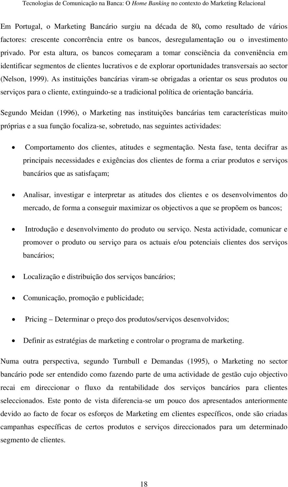 As instituições bancárias viram-se obrigadas a orientar os seus produtos ou serviços para o cliente, extinguindo-se a tradicional política de orientação bancária.