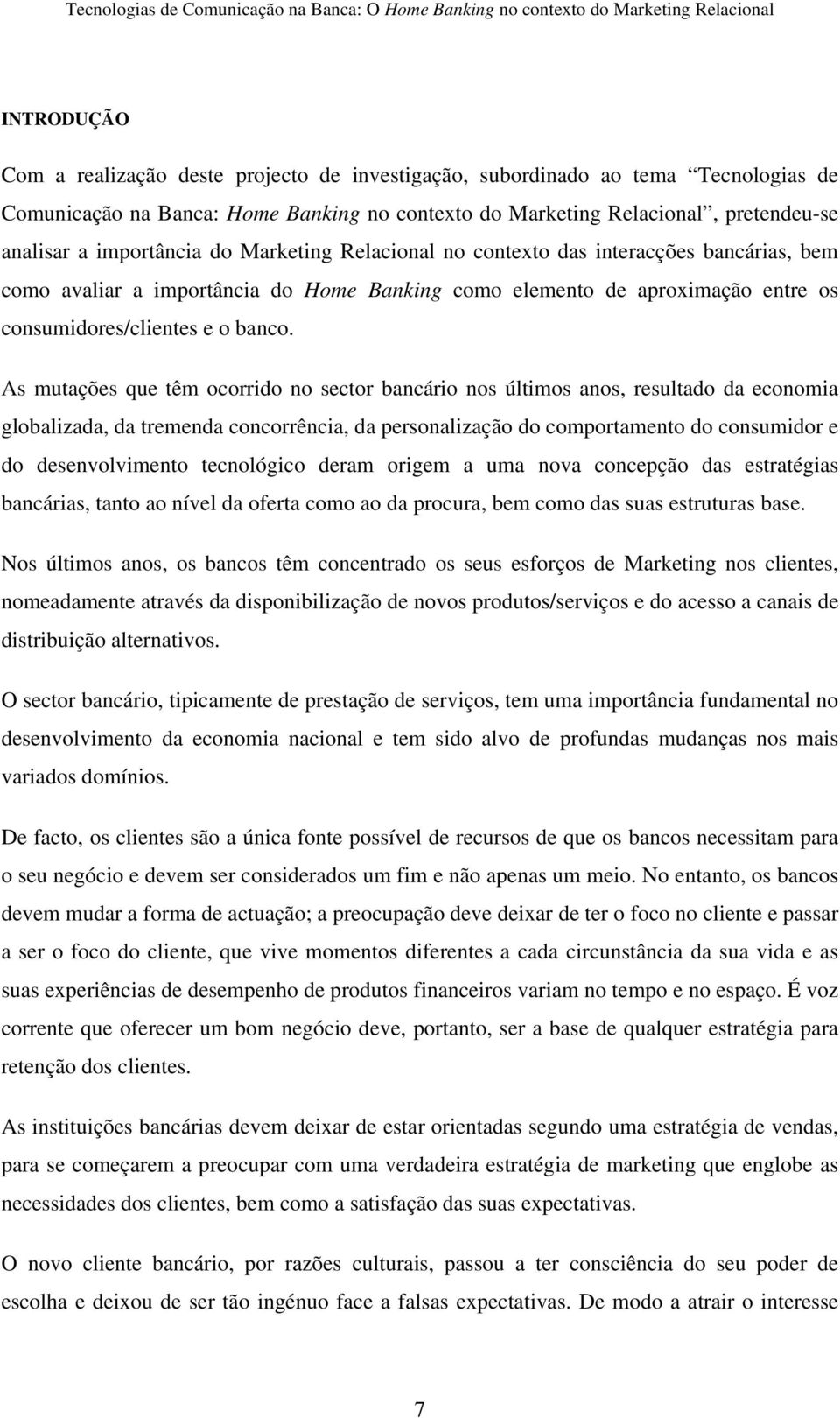 As mutações que têm ocorrido no sector bancário nos últimos anos, resultado da economia globalizada, da tremenda concorrência, da personalização do comportamento do consumidor e do desenvolvimento