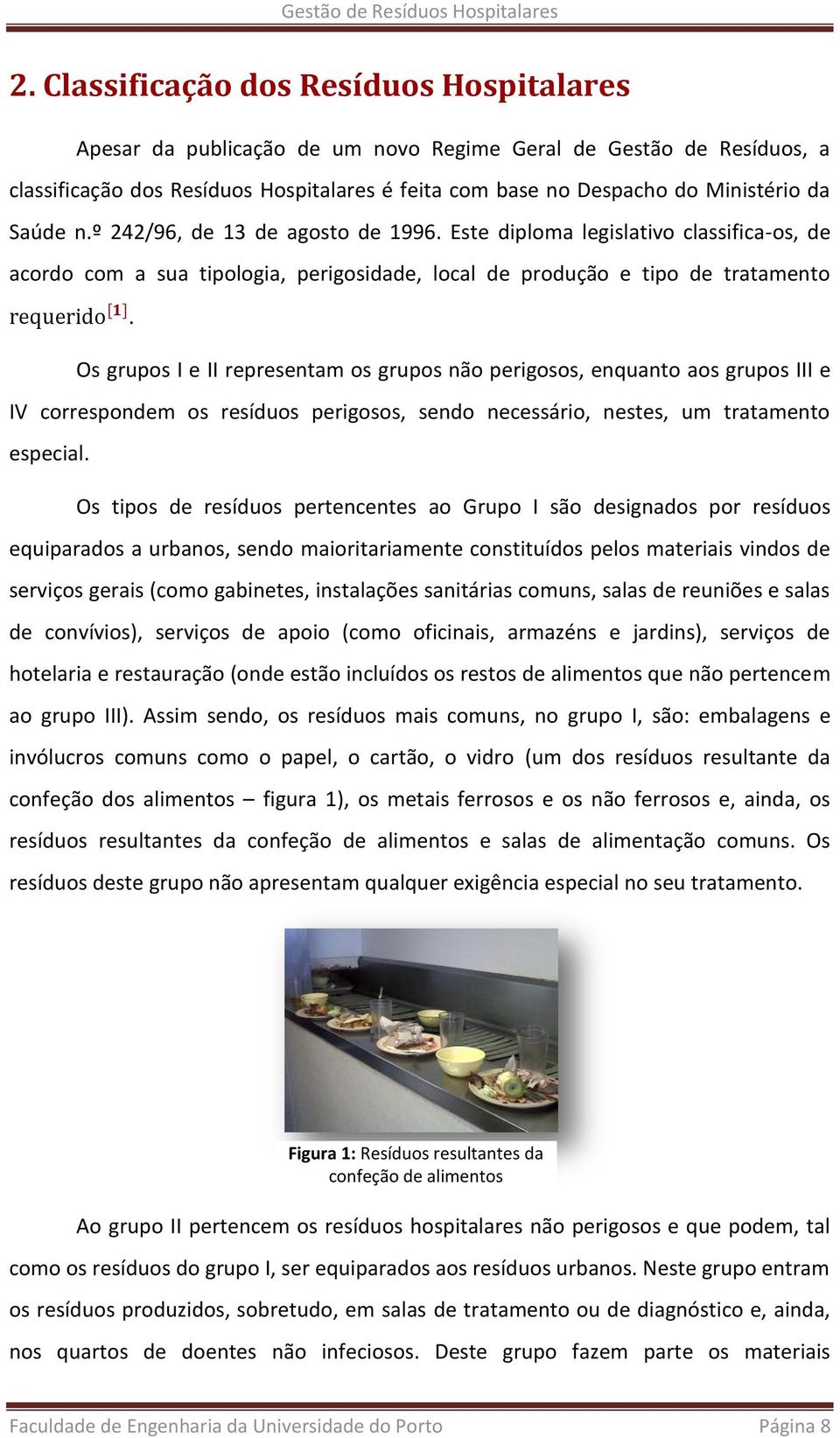 Os grupos I e II representam os grupos não perigosos, enquanto aos grupos III e IV correspondem os resíduos perigosos, sendo necessário, nestes, um tratamento especial.