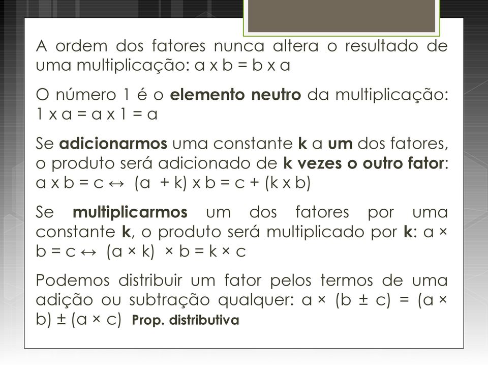 (a + k) x b = c + (k x b) Se multiplicarmos um dos fatores por uma constante k, o produto será multiplicado por k: a b = c (a k)