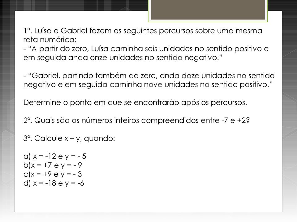 - Gabriel, partindo também do zero, anda doze unidades no sentido negativo e em seguida caminha nove unidades no sentido positivo.