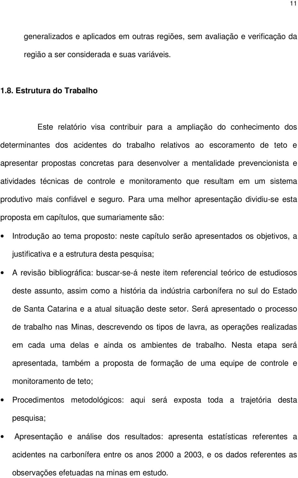 para desenvolver a mentalidade prevencionista e atividades técnicas de controle e monitoramento que resultam em um sistema produtivo mais confiável e seguro.