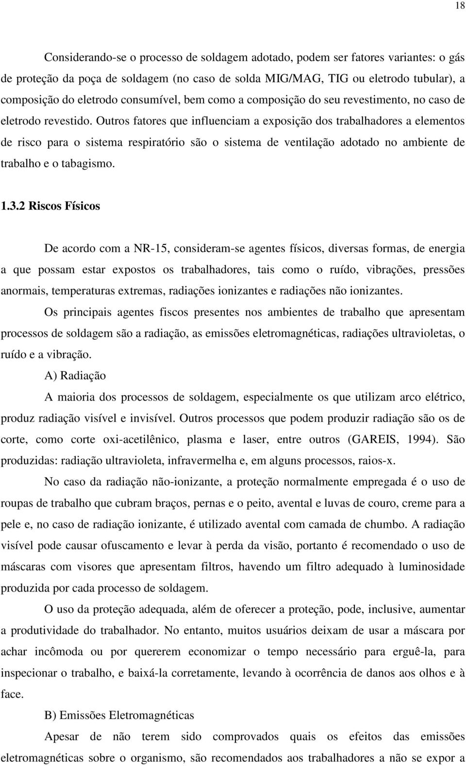 Outros fatores que influenciam a exposição dos trabalhadores a elementos de risco para o sistema respiratório são o sistema de ventilação adotado no ambiente de trabalho e o tabagismo. 1.3.