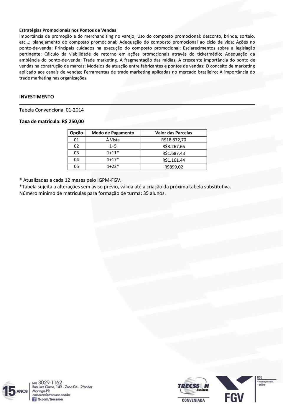 legislação pertinente; Cálculo da viabilidade de retorno em ações promocionais através do ticketmédio; Adequação da ambiência do ponto-de-venda; Trade marketing.