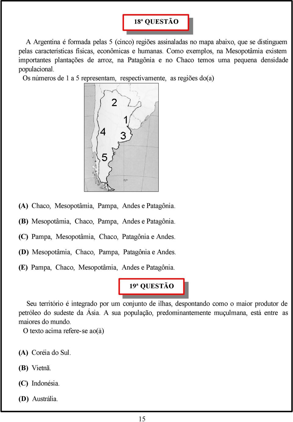 Os números de 1 a 5 representam, respectivamente, as regiões do(a) (A) Chaco, Mesopotâmia, Pampa, Andes e Patagônia. (B) Mesopotâmia, Chaco, Pampa, Andes e Patagônia.